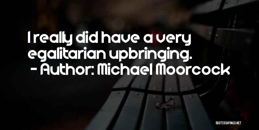 Michael Moorcock Quotes: I Really Did Have A Very Egalitarian Upbringing.