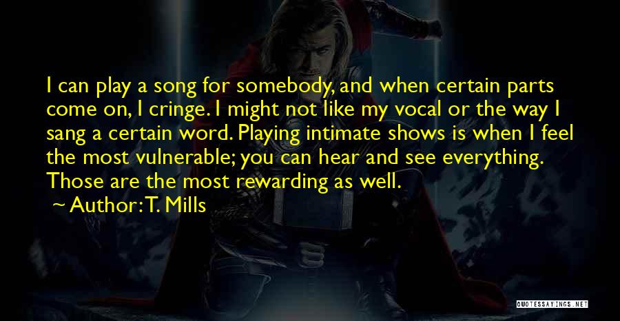 T. Mills Quotes: I Can Play A Song For Somebody, And When Certain Parts Come On, I Cringe. I Might Not Like My