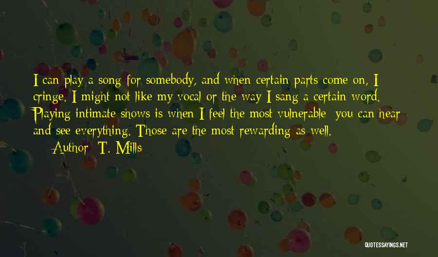 T. Mills Quotes: I Can Play A Song For Somebody, And When Certain Parts Come On, I Cringe. I Might Not Like My