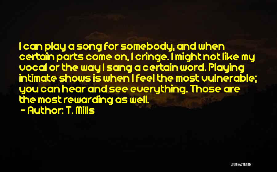 T. Mills Quotes: I Can Play A Song For Somebody, And When Certain Parts Come On, I Cringe. I Might Not Like My