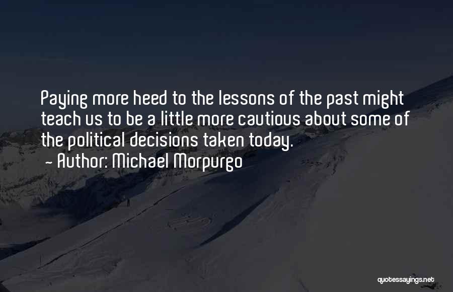 Michael Morpurgo Quotes: Paying More Heed To The Lessons Of The Past Might Teach Us To Be A Little More Cautious About Some