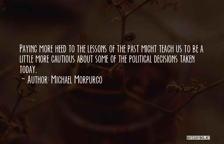 Michael Morpurgo Quotes: Paying More Heed To The Lessons Of The Past Might Teach Us To Be A Little More Cautious About Some