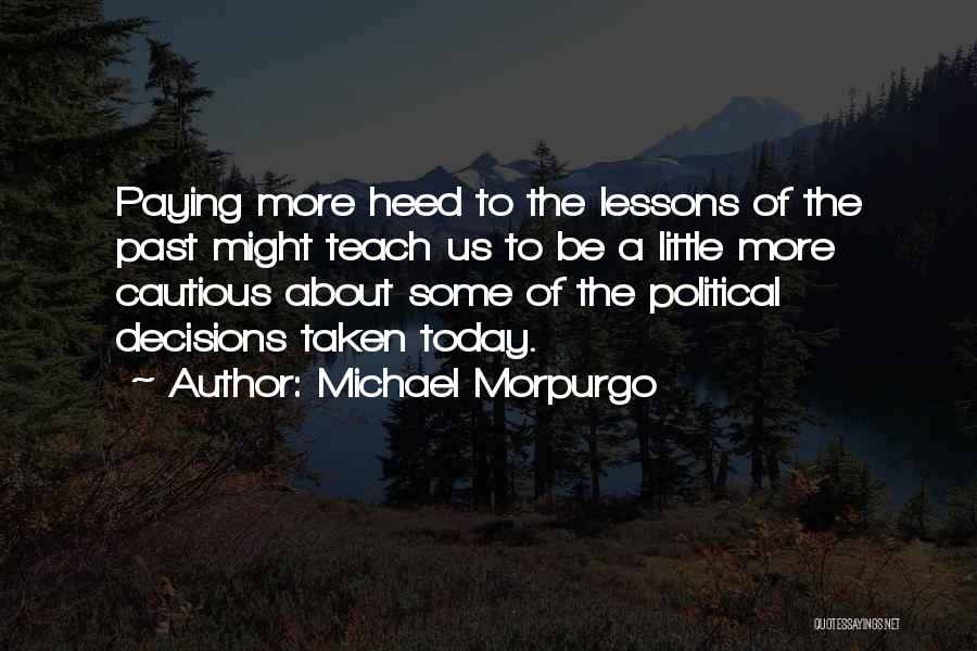 Michael Morpurgo Quotes: Paying More Heed To The Lessons Of The Past Might Teach Us To Be A Little More Cautious About Some