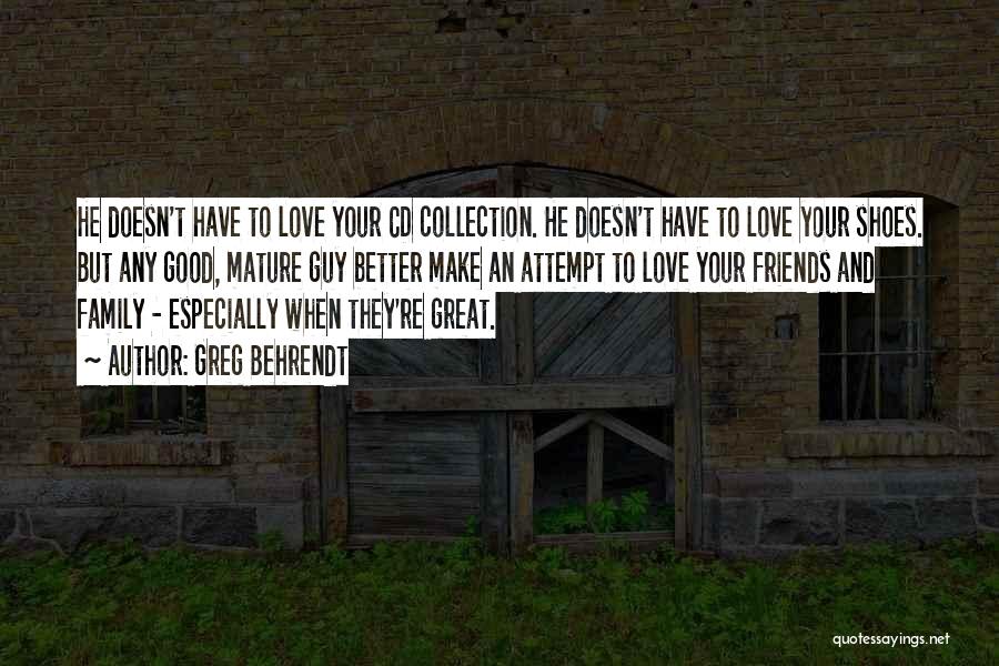 Greg Behrendt Quotes: He Doesn't Have To Love Your Cd Collection. He Doesn't Have To Love Your Shoes. But Any Good, Mature Guy