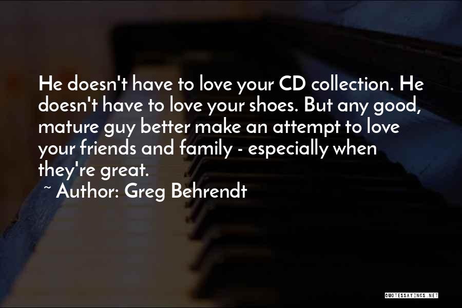 Greg Behrendt Quotes: He Doesn't Have To Love Your Cd Collection. He Doesn't Have To Love Your Shoes. But Any Good, Mature Guy