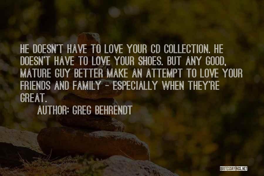 Greg Behrendt Quotes: He Doesn't Have To Love Your Cd Collection. He Doesn't Have To Love Your Shoes. But Any Good, Mature Guy