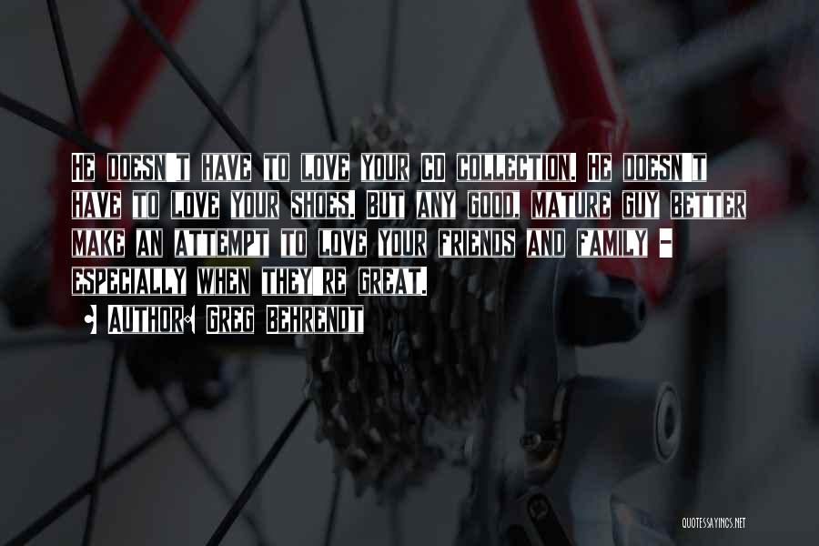 Greg Behrendt Quotes: He Doesn't Have To Love Your Cd Collection. He Doesn't Have To Love Your Shoes. But Any Good, Mature Guy