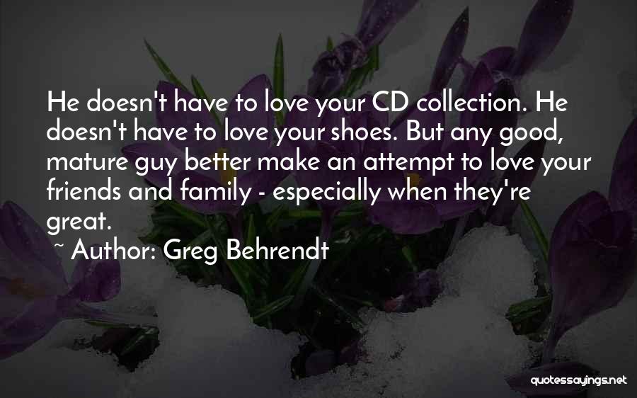 Greg Behrendt Quotes: He Doesn't Have To Love Your Cd Collection. He Doesn't Have To Love Your Shoes. But Any Good, Mature Guy