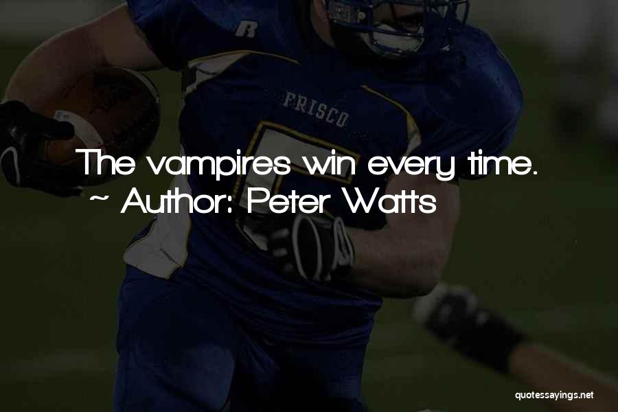 Peter Watts Quotes: The Vampires Win Every Time.