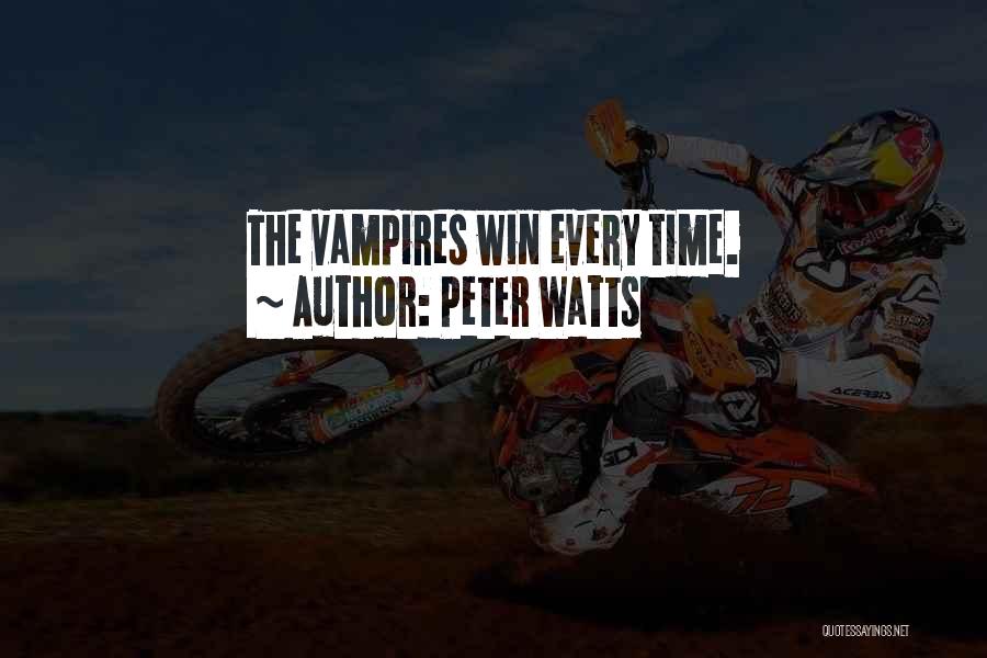 Peter Watts Quotes: The Vampires Win Every Time.