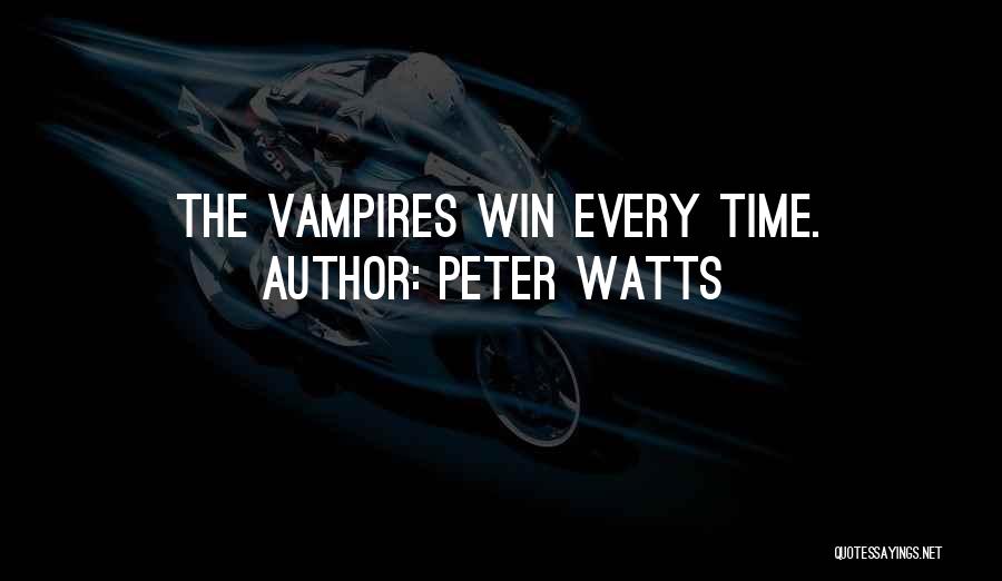 Peter Watts Quotes: The Vampires Win Every Time.