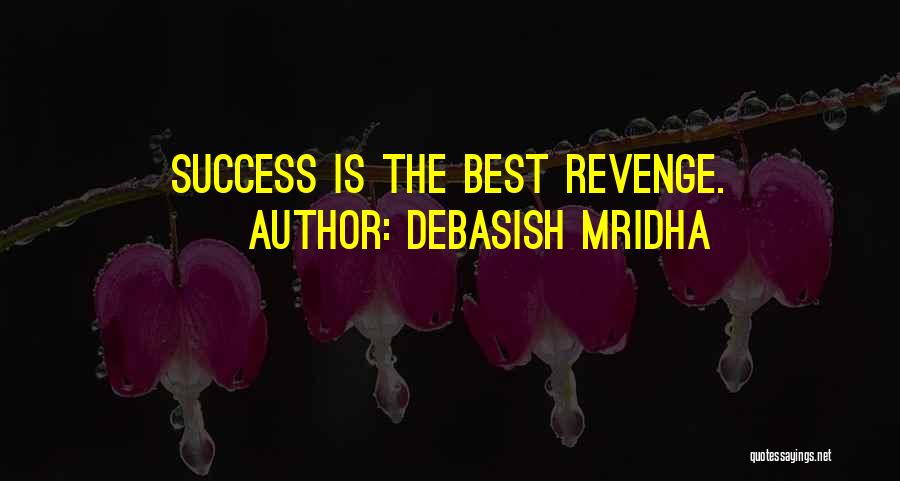 Debasish Mridha Quotes: Success Is The Best Revenge.