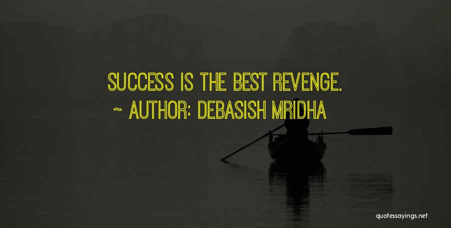 Debasish Mridha Quotes: Success Is The Best Revenge.