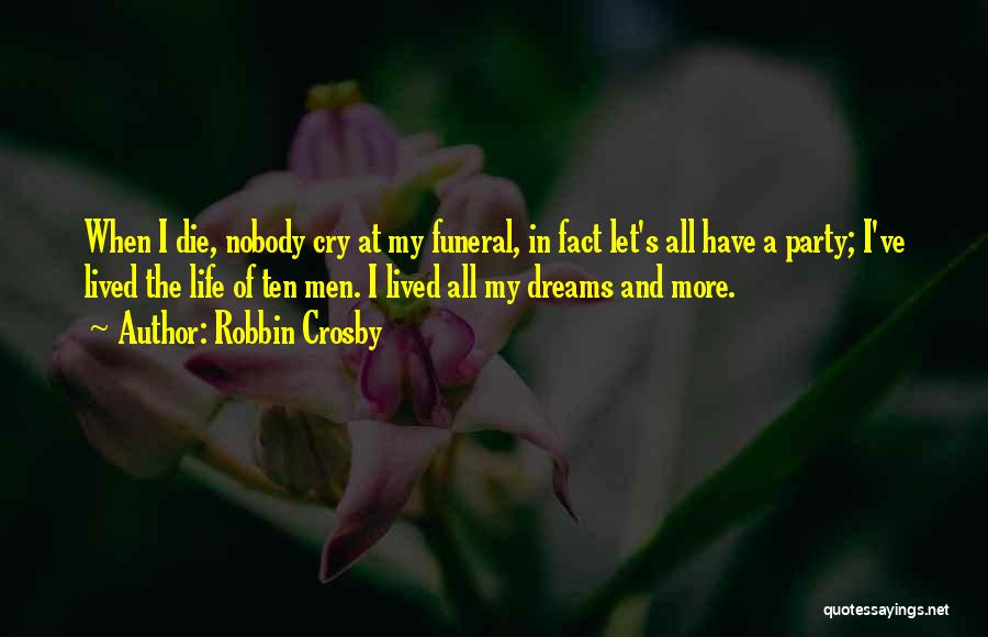 Robbin Crosby Quotes: When I Die, Nobody Cry At My Funeral, In Fact Let's All Have A Party; I've Lived The Life Of