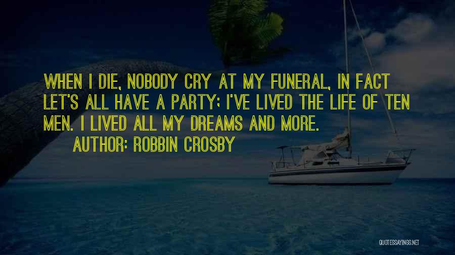 Robbin Crosby Quotes: When I Die, Nobody Cry At My Funeral, In Fact Let's All Have A Party; I've Lived The Life Of