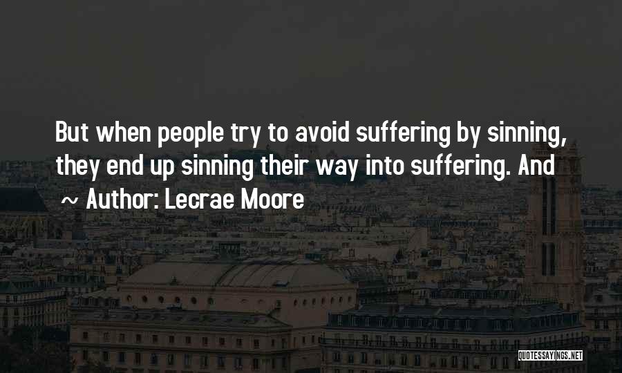 Lecrae Moore Quotes: But When People Try To Avoid Suffering By Sinning, They End Up Sinning Their Way Into Suffering. And