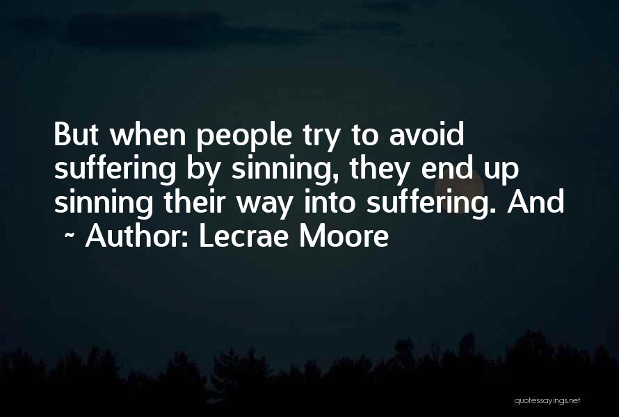 Lecrae Moore Quotes: But When People Try To Avoid Suffering By Sinning, They End Up Sinning Their Way Into Suffering. And