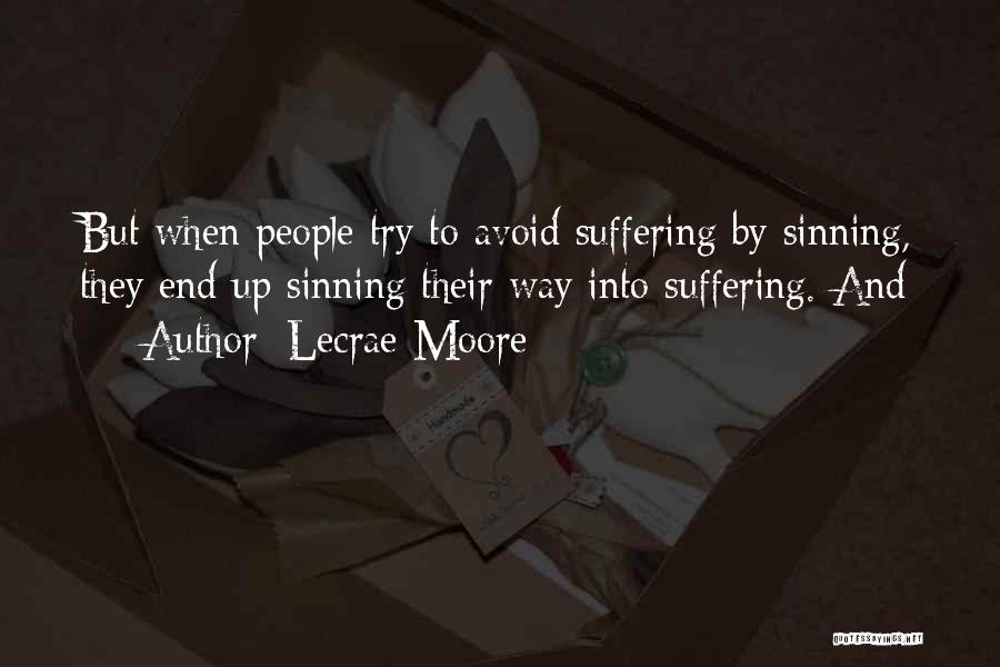 Lecrae Moore Quotes: But When People Try To Avoid Suffering By Sinning, They End Up Sinning Their Way Into Suffering. And