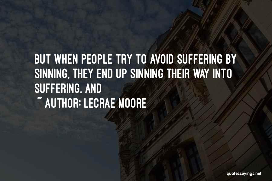 Lecrae Moore Quotes: But When People Try To Avoid Suffering By Sinning, They End Up Sinning Their Way Into Suffering. And