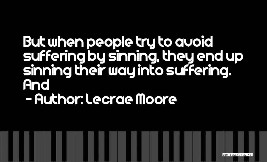 Lecrae Moore Quotes: But When People Try To Avoid Suffering By Sinning, They End Up Sinning Their Way Into Suffering. And