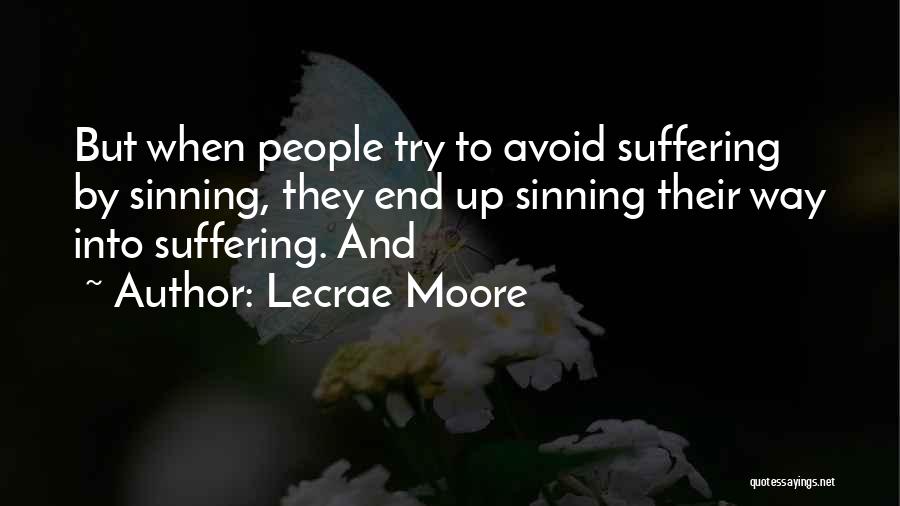 Lecrae Moore Quotes: But When People Try To Avoid Suffering By Sinning, They End Up Sinning Their Way Into Suffering. And