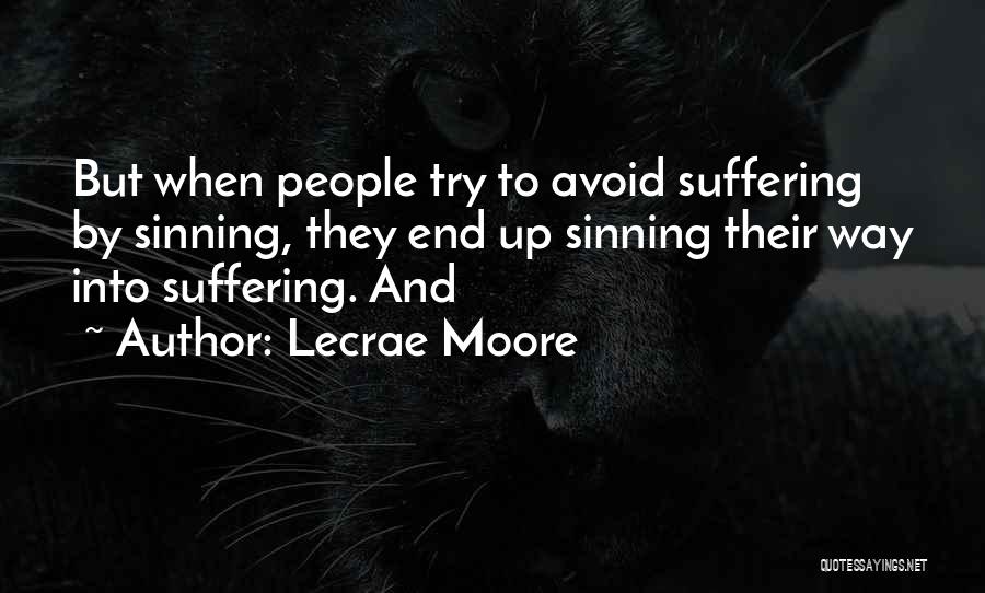 Lecrae Moore Quotes: But When People Try To Avoid Suffering By Sinning, They End Up Sinning Their Way Into Suffering. And