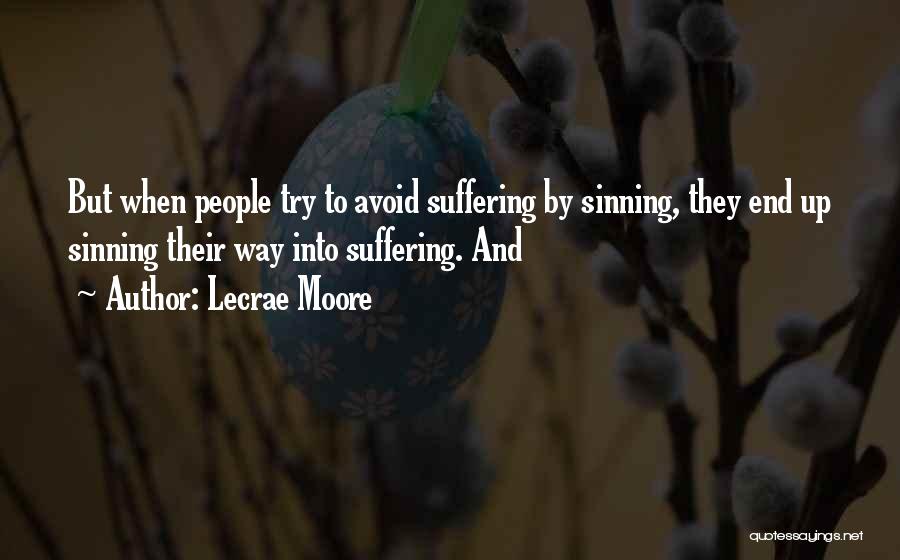 Lecrae Moore Quotes: But When People Try To Avoid Suffering By Sinning, They End Up Sinning Their Way Into Suffering. And