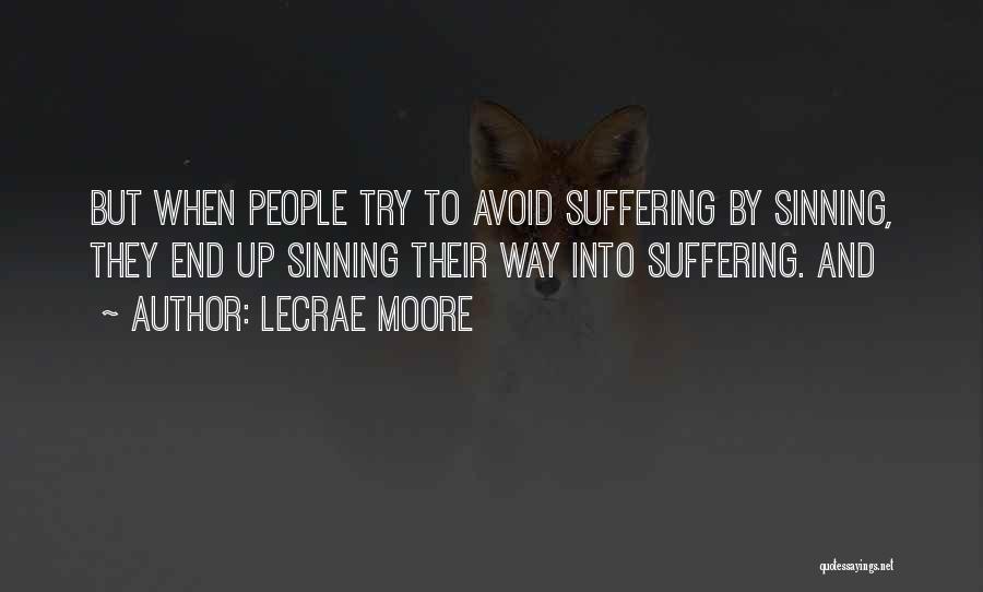 Lecrae Moore Quotes: But When People Try To Avoid Suffering By Sinning, They End Up Sinning Their Way Into Suffering. And