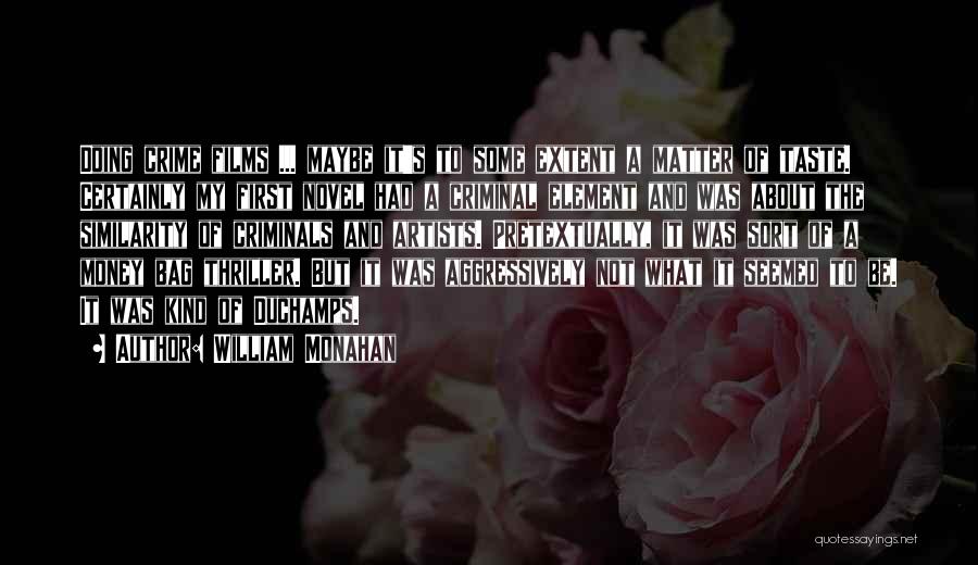 William Monahan Quotes: Doing Crime Films ... Maybe It's To Some Extent A Matter Of Taste. Certainly My First Novel Had A Criminal