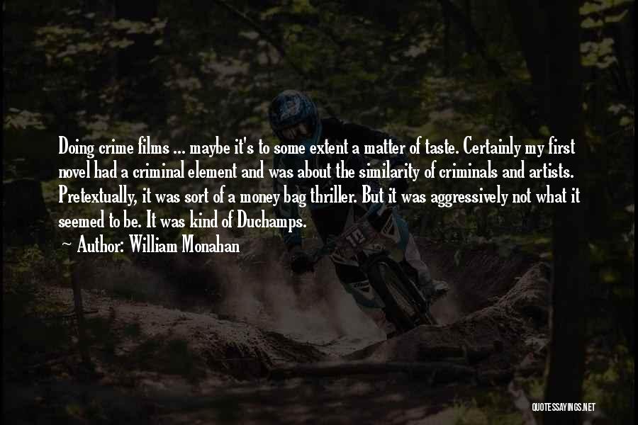 William Monahan Quotes: Doing Crime Films ... Maybe It's To Some Extent A Matter Of Taste. Certainly My First Novel Had A Criminal