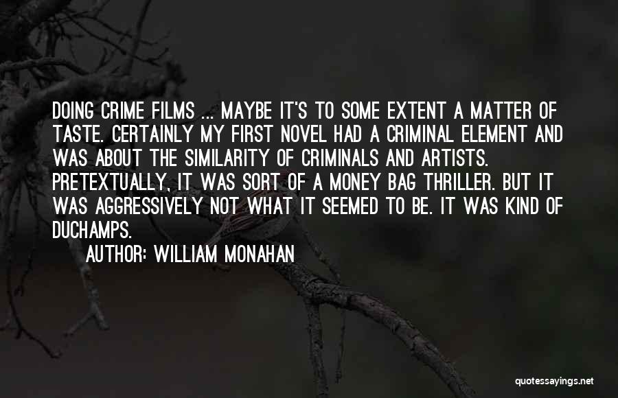 William Monahan Quotes: Doing Crime Films ... Maybe It's To Some Extent A Matter Of Taste. Certainly My First Novel Had A Criminal