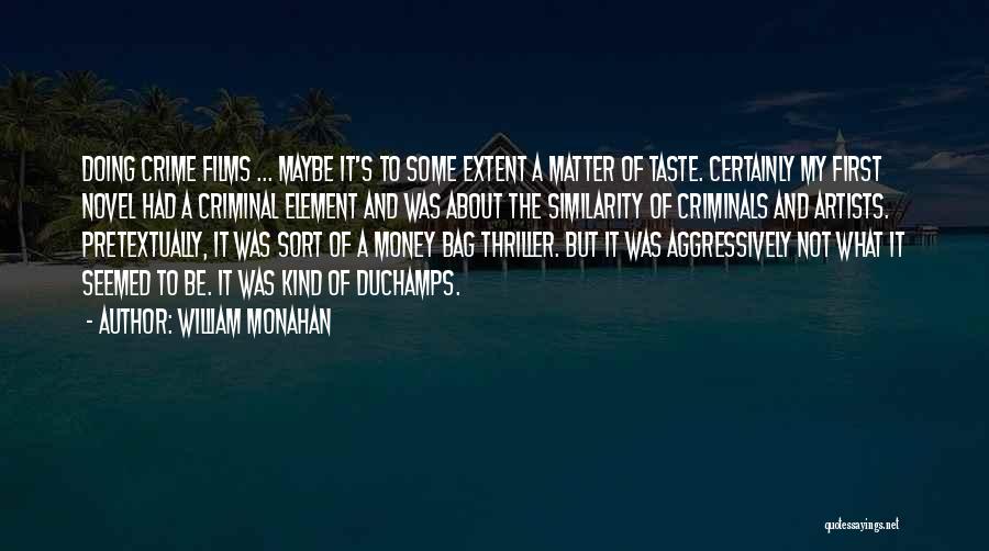 William Monahan Quotes: Doing Crime Films ... Maybe It's To Some Extent A Matter Of Taste. Certainly My First Novel Had A Criminal