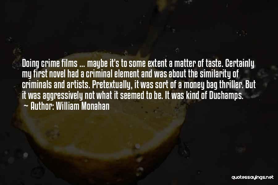 William Monahan Quotes: Doing Crime Films ... Maybe It's To Some Extent A Matter Of Taste. Certainly My First Novel Had A Criminal