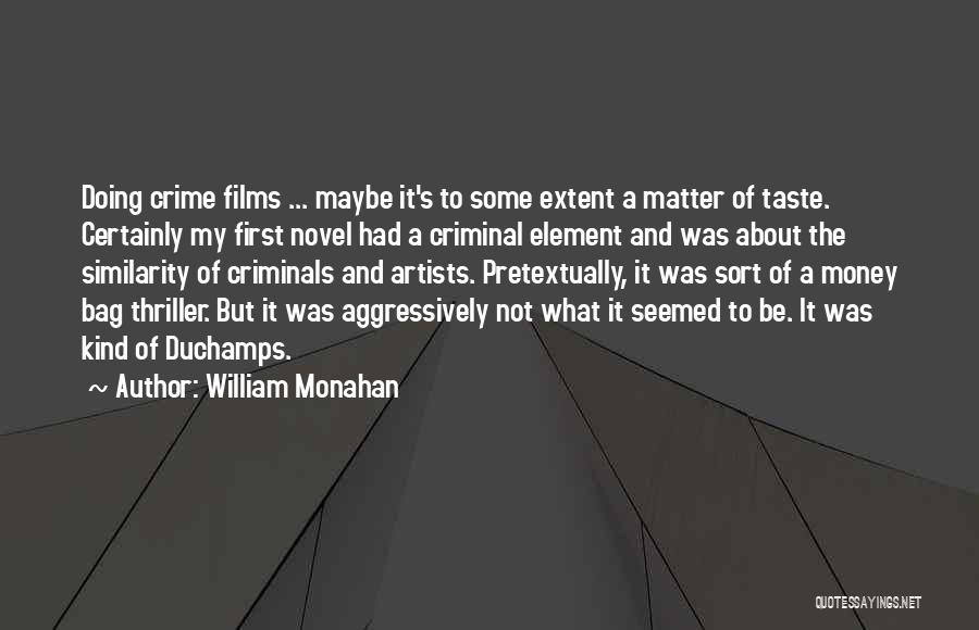 William Monahan Quotes: Doing Crime Films ... Maybe It's To Some Extent A Matter Of Taste. Certainly My First Novel Had A Criminal