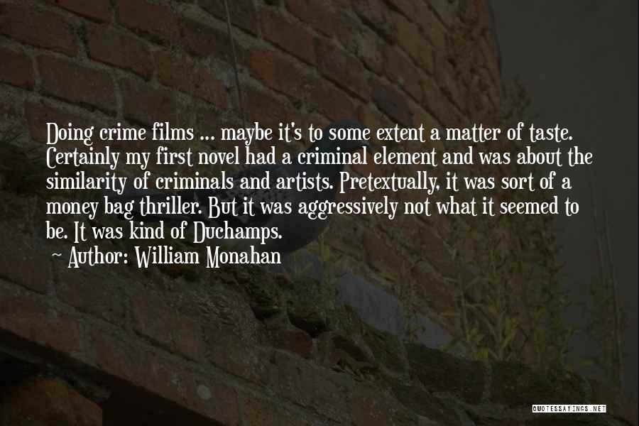 William Monahan Quotes: Doing Crime Films ... Maybe It's To Some Extent A Matter Of Taste. Certainly My First Novel Had A Criminal