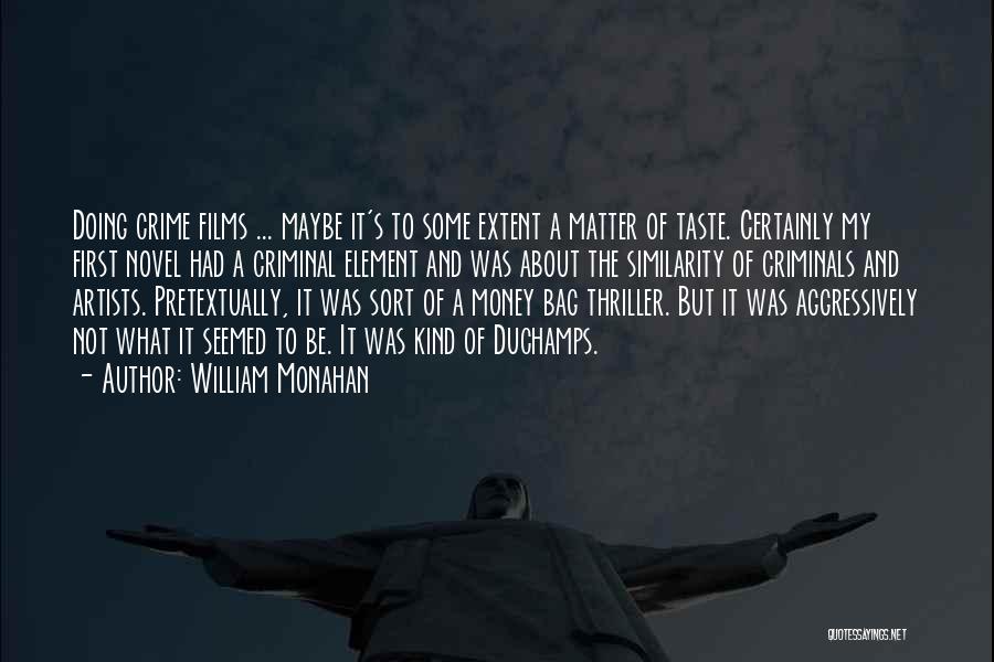 William Monahan Quotes: Doing Crime Films ... Maybe It's To Some Extent A Matter Of Taste. Certainly My First Novel Had A Criminal