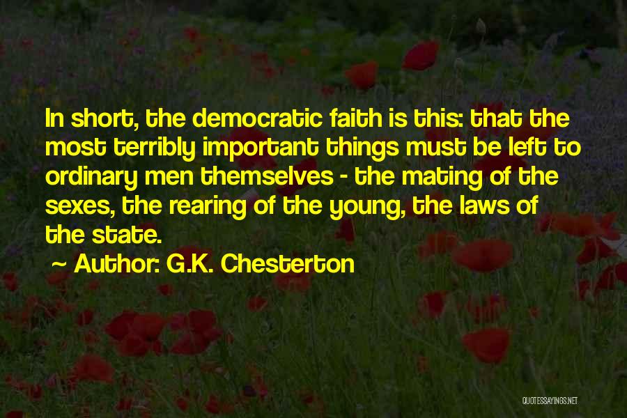 G.K. Chesterton Quotes: In Short, The Democratic Faith Is This: That The Most Terribly Important Things Must Be Left To Ordinary Men Themselves