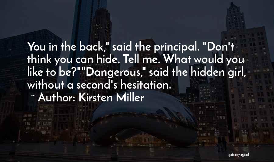 Kirsten Miller Quotes: You In The Back, Said The Principal. Don't Think You Can Hide. Tell Me. What Would You Like To Be?dangerous,