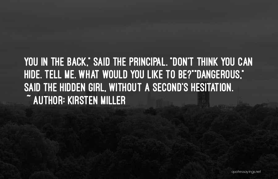 Kirsten Miller Quotes: You In The Back, Said The Principal. Don't Think You Can Hide. Tell Me. What Would You Like To Be?dangerous,