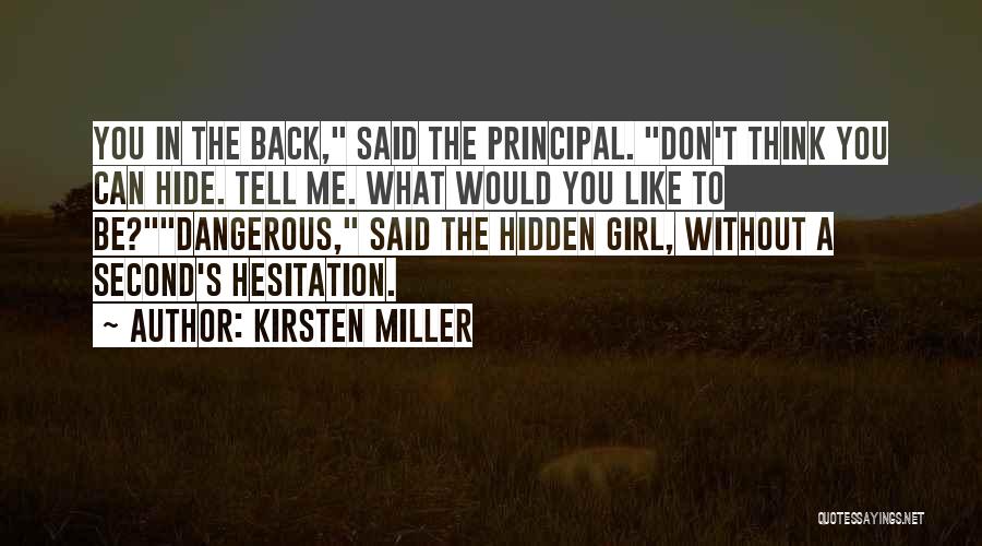 Kirsten Miller Quotes: You In The Back, Said The Principal. Don't Think You Can Hide. Tell Me. What Would You Like To Be?dangerous,