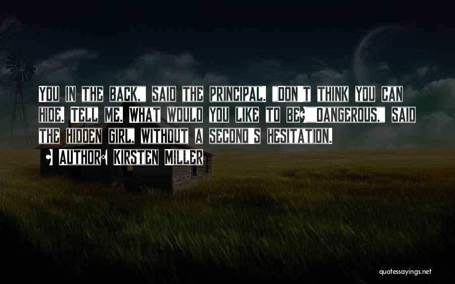 Kirsten Miller Quotes: You In The Back, Said The Principal. Don't Think You Can Hide. Tell Me. What Would You Like To Be?dangerous,