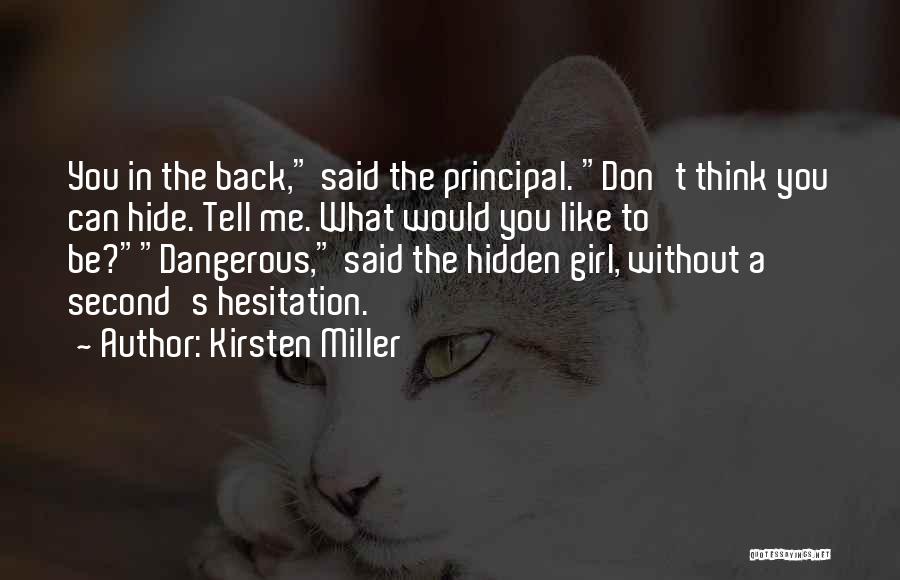 Kirsten Miller Quotes: You In The Back, Said The Principal. Don't Think You Can Hide. Tell Me. What Would You Like To Be?dangerous,