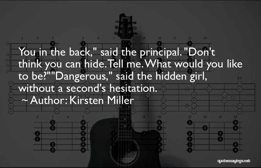 Kirsten Miller Quotes: You In The Back, Said The Principal. Don't Think You Can Hide. Tell Me. What Would You Like To Be?dangerous,