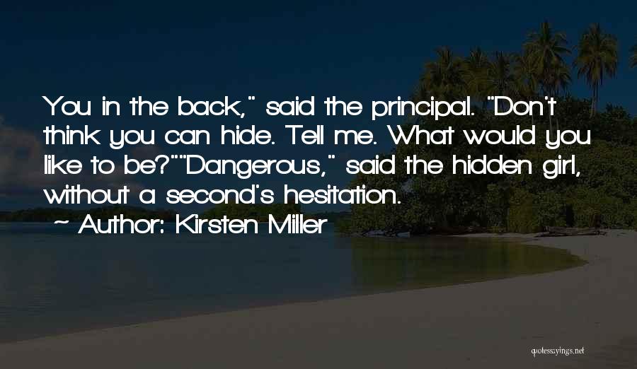 Kirsten Miller Quotes: You In The Back, Said The Principal. Don't Think You Can Hide. Tell Me. What Would You Like To Be?dangerous,