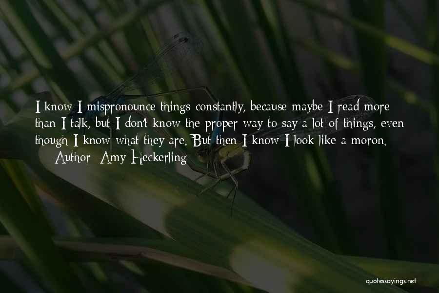 Amy Heckerling Quotes: I Know I Mispronounce Things Constantly, Because Maybe I Read More Than I Talk, But I Don't Know The Proper