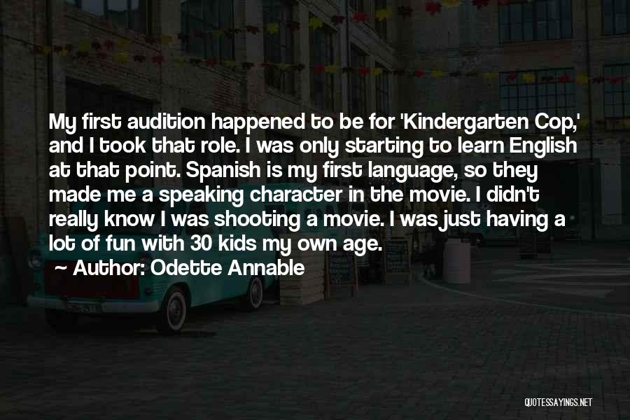 Odette Annable Quotes: My First Audition Happened To Be For 'kindergarten Cop,' And I Took That Role. I Was Only Starting To Learn