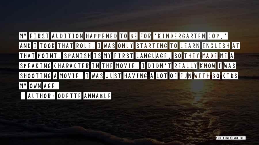 Odette Annable Quotes: My First Audition Happened To Be For 'kindergarten Cop,' And I Took That Role. I Was Only Starting To Learn