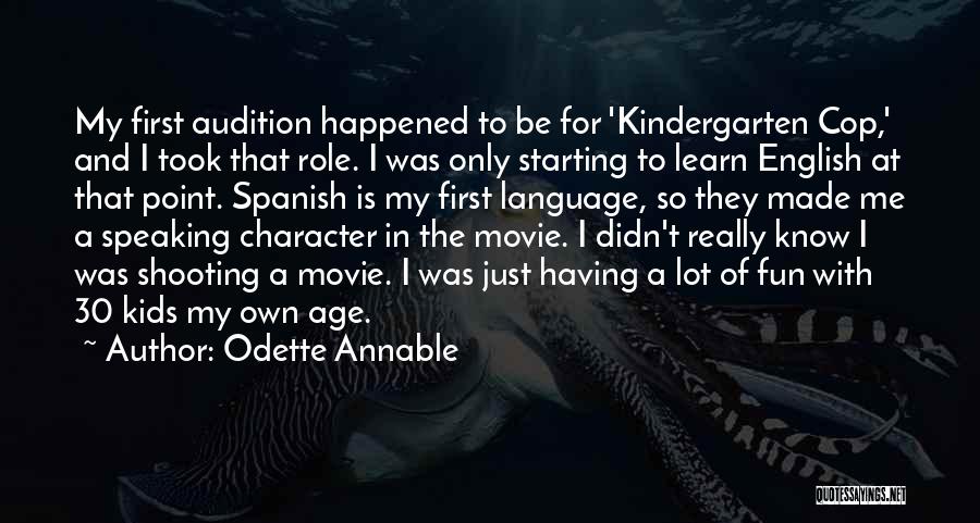 Odette Annable Quotes: My First Audition Happened To Be For 'kindergarten Cop,' And I Took That Role. I Was Only Starting To Learn