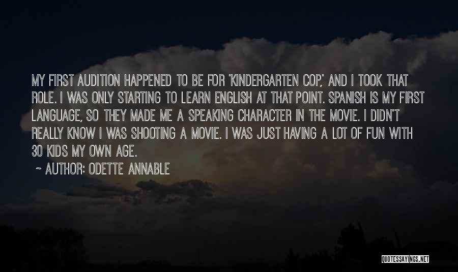 Odette Annable Quotes: My First Audition Happened To Be For 'kindergarten Cop,' And I Took That Role. I Was Only Starting To Learn
