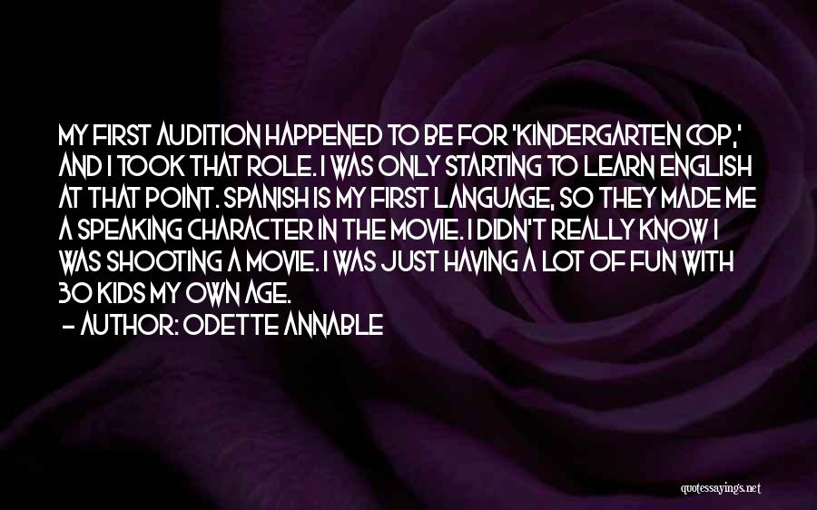 Odette Annable Quotes: My First Audition Happened To Be For 'kindergarten Cop,' And I Took That Role. I Was Only Starting To Learn